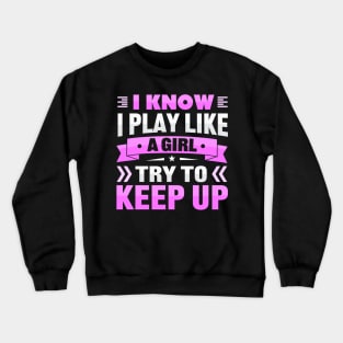 i know i play like a girl try to keep up Crewneck Sweatshirt